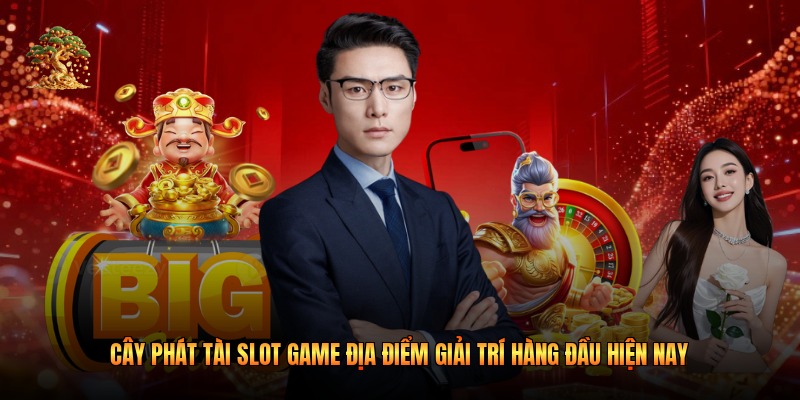 Cây Phát Tài Slot Game Địa Điểm Giải Trí Hàng Đầu 2026