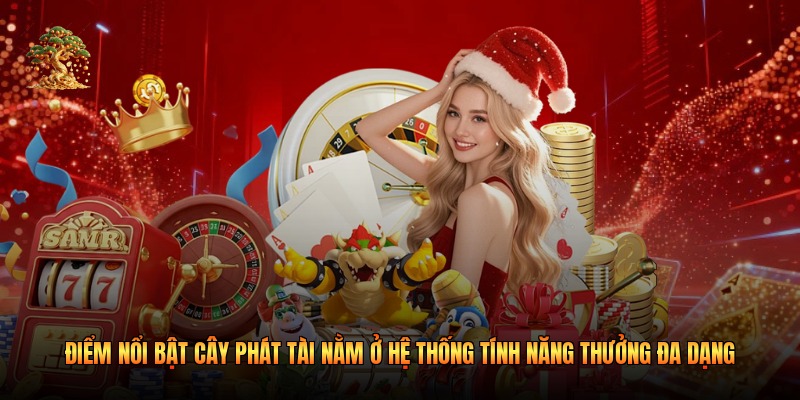 Điểm nổi bật cây phát tài nằm ở hệ thống tính năng thưởng đa dạng