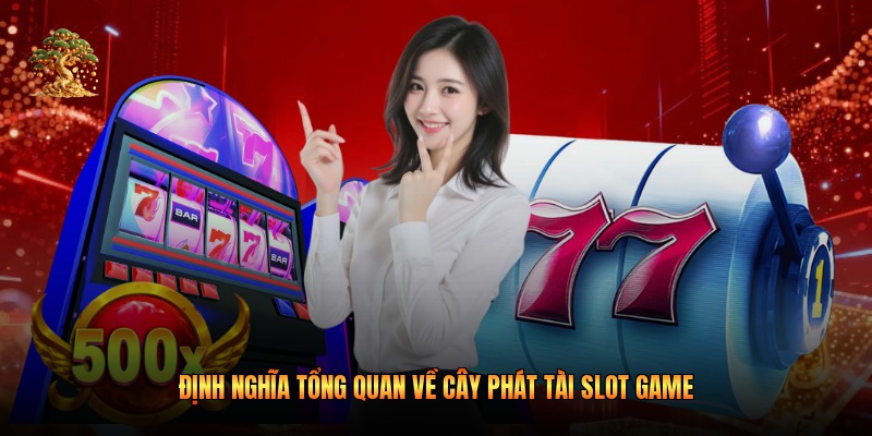 Định nghĩa tổng quan về cây phát tài slot game