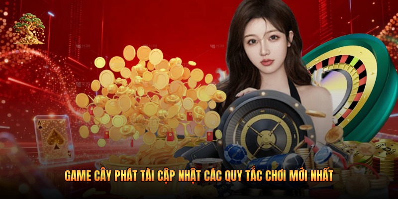 Game Cây Phát Tài Cập Nhật Các Quy Tắc Chơi Mới Nhất 2026