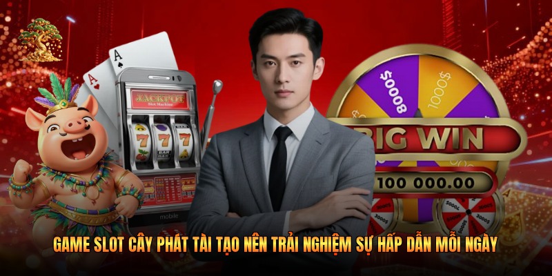 Game slot cây phát tài tạo nên trải nghiệm sự hấp dẫn mỗi ngày