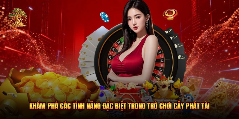 Khám phá các tính năng đặc biệt trong trò chơi cây phát tài