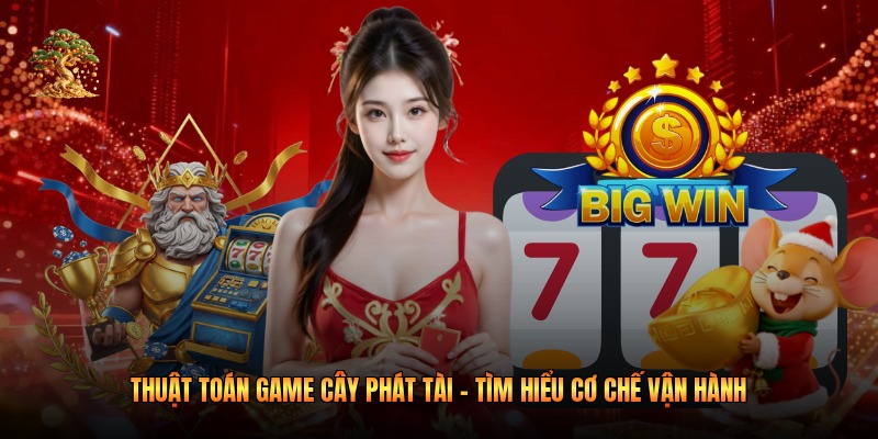 Thuật Toán Game Cây Phát Tài - Tìm Hiểu Cơ Chế Vận Hành