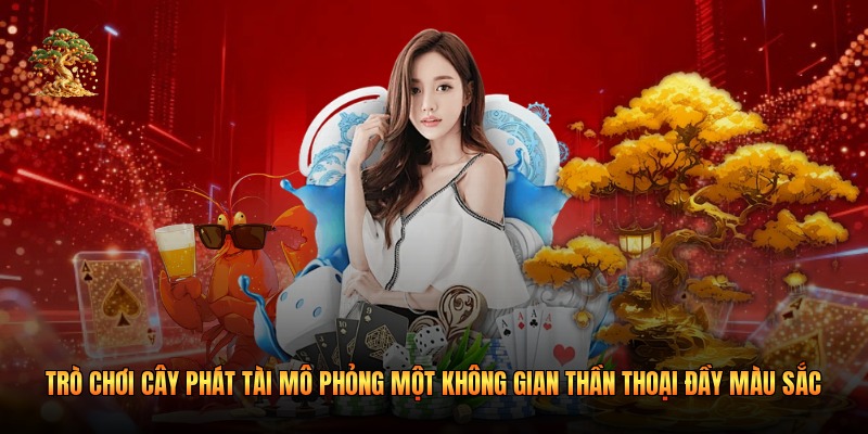 Trò chơi cây phát tài mô phỏng một không gian thần thoại đầy màu sắc